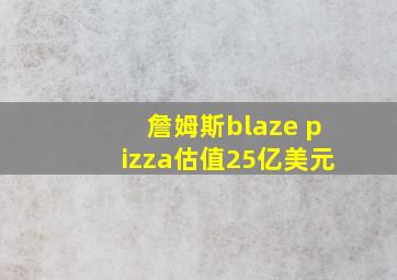 詹姆斯blaze pizza估值25亿美元